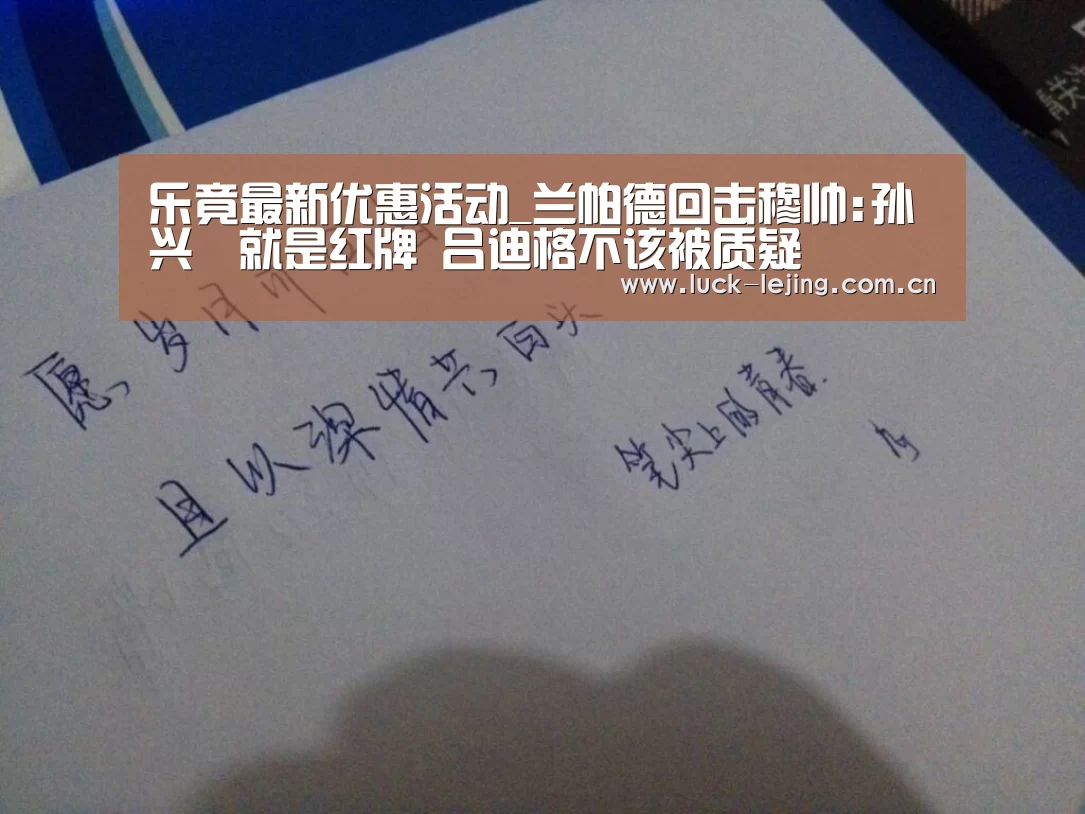 乐竟最新优惠活动_兰帕德回击穆帅:孙兴慜就是红牌 吕迪格不该被质疑(图4) 乐竟娱乐平台下载